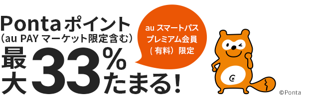 au スマートパスプレミアム会員（有料）限定でau PAY 残高でのお支払い限定 Pontaポイント（au PAY マーケット限定含む）最大33％たまる！