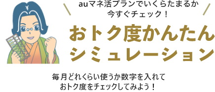 auマネ活プランでいくらたまるか今すぐチェック!おトク度かんたんシミュレーション 毎月どれくらい使うか数字を入れておトク度をチェックしてみよう!