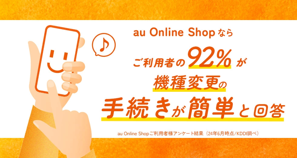 au Online Shopならご利用者の92%が機種変更の手続きが簡単と回答 au Online SHopご利用者様アンケート結果（24年6月時点/KDDI調べ）